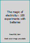 Unknown Binding The magic of electricity;: 100 experiments with batteries Book
