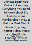 Paperback Amazon Prime : The Ultimate Beginners Guide to Learning Everything You Need to Know about the Amazon Prime Membership - How to Get the Most Out of Prime Shipping, Instant Video, Music and the Kindle Lending Library! Book