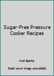 Sugar-Free Pressure Cooker Recipes (Diabetic Delights )