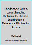 Paperback Landscape with a Lake. Selected Pictures for Artistic Inspiration : Reference Photos for Artists Book