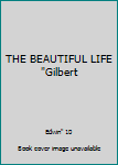 Unknown Binding THE BEAUTIFUL LIFE "Gilbert Book