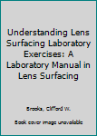 Paperback Understanding Lens Surfacing Laboratory Exercises: A Laboratory Manual in Lens Surfacing Book
