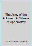 Hardcover The Army of the Potomac: A Stillness At Appomattox Book