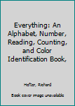 Hardcover Everything: An Alphabet, Number, Reading, Counting, and Color Identification Book, Book