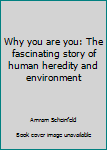 Hardcover Why you are you: The fascinating story of human heredity and environment Book