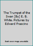 Hardcover The Trumpet of the Swan [By] E. B. White. Pictures by Edward Frascino Book