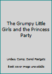 Hardcover The Grumpy Little Girls and the Princess Party Book