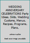 Unknown Binding WEDDING ANNIVERSARY CELEBRATIONS Party Ideas, Skits, Wedding Customs, Menus, Recipes, Programs, Plans, Book