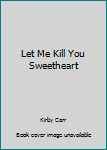 Let Me Kill You Sweetheart - Book #2 of the Hitman