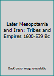 Hardcover Later Mesopotamia and Iran: Tribes and Empires 1600-539 Bc Book