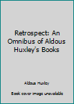 Hardcover Retrospect: An Omnibus of Aldous Huxley's Books Book