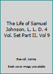 The Life of Samuel Johnson, L. L. D. 4 Vol. Set Part II, Vol 9