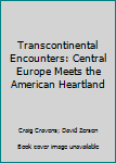 Paperback Transcontinental Encounters: Central Europe Meets the American Heartland Book