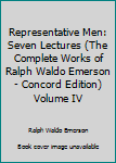Unknown Binding Representative Men: Seven Lectures (The Complete Works of Ralph Waldo Emerson - Concord Edition) Volume IV Book