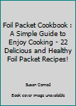 Paperback Foil Packet Cookbook : A Simple Guide to Enjoy Cooking - 22 Delicious and Healthy Foil Packet Recipes! Book