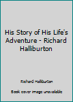 Hardcover His Story of His Life's Adventure - Richard Halliburton Book
