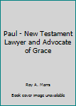 Paperback Paul - New Testament Lawyer and Advocate of Grace Book