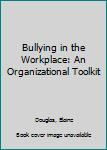Hardcover Bullying in the Workplace: An Organizational Toolkit Book
