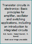 Hardcover Transistor circuits in electronics: Basic principles for amplifier, oscillator and switching applications, including an introduction to integrated circuits Book