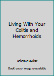 Unknown Binding Living With Your Colitis and Hemorrhoids Book