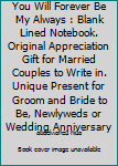 You Will Forever Be My Always : Blank Lined Notebook. Original Appreciation Gift for Married Couples to Write in. Unique Present for Groom and Bride to Be, Newlyweds or Wedding Anniversary