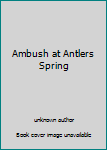 Unknown Binding Ambush at Antlers Spring Book