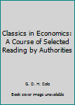 Hardcover Classics in Economics: A Course of Selected Reading by Authorities Book