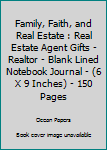 Family, Faith, and Real Estate : Real Estate Agent Gifts - Realtor - Blank Lined Notebook Journal - (6 X 9 Inches) - 150 Pages
