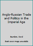 Hardcover Anglo-Russian Trade and Politics in the Imperial Age Book