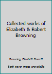 Collected works of Elizabeth & Robert Browning