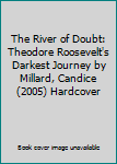 Hardcover The River of Doubt: Theodore Roosevelt's Darkest Journey by Millard, Candice (2005) Hardcover Book