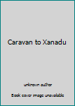 Unknown Binding Caravan to Xanadu Book