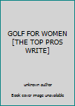 Unknown Binding GOLF FOR WOMEN [THE TOP PROS WRITE] Book