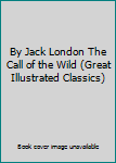 By Jack London The Call of the Wild (Great Illustrated Classics)
