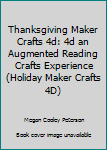 Paperback Thanksgiving Maker Crafts 4d: 4d an Augmented Reading Crafts Experience (Holiday Maker Crafts 4D) Book
