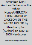 Hardcover American Lion: Andrew Jackson in the White HouseAMERICAN LION: ANDREW JACKSON IN THE WHITE HOUSE by Meacham, Jon (Author) on Nov-11-2008 Hardcover Book