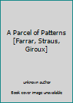Unknown Binding A Parcel of Patterns [Farrar, Straus, Giroux] Book