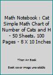 Paperback Math Notebook : Cat Simple Math Chart of Number of Cats and H - 50 Sheets, 100 Pages - 8 X 10 Inches Book