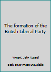 Unknown Binding The formation of the British Liberal Party Book