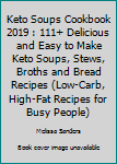 Paperback Keto Soups Cookbook 2019 : 111+ Delicious and Easy to Make Keto Soups, Stews, Broths and Bread Recipes (Low-Carb, High-Fat Recipes for Busy People) Book