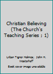 Christian Believing (The Church's Teaching Series ; 1)