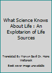 Unknown Binding What Science Knows About Life : An Explotarion of Life Sources Book
