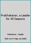 Hardcover Prabhakaran, a Leader for All Seasons Book