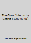 Hardcover The Glass Inferno by Scortia (1982-05-01) Book