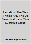 Lecretius. The Way Things Are. The De Rerun Natura of Titus Lucretius Carus