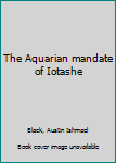 Unknown Binding The Aquarian mandate of Iotashe Book