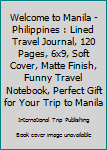 Paperback Welcome to Manila - Philippines : Lined Travel Journal, 120 Pages, 6x9, Soft Cover, Matte Finish, Funny Travel Notebook, Perfect Gift for Your Trip to Manila Book