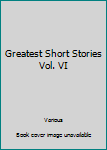 Greatest Short Stories Vol. VI