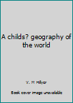 Unknown Binding A childs? geography of the world Book