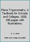 Hardcover Plane Trigonometry. A Textbook for Schools and Colleges, 1928, 198 pages with illustrations. Book
